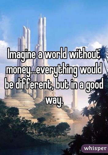 imagine a world without money whiszper